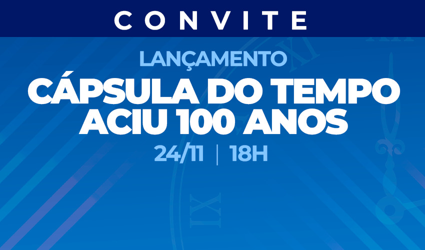 Aciu Lança Cápsula Do Tempo Aciu 100 Anos Notícias Associação Comercial Industrial E De 