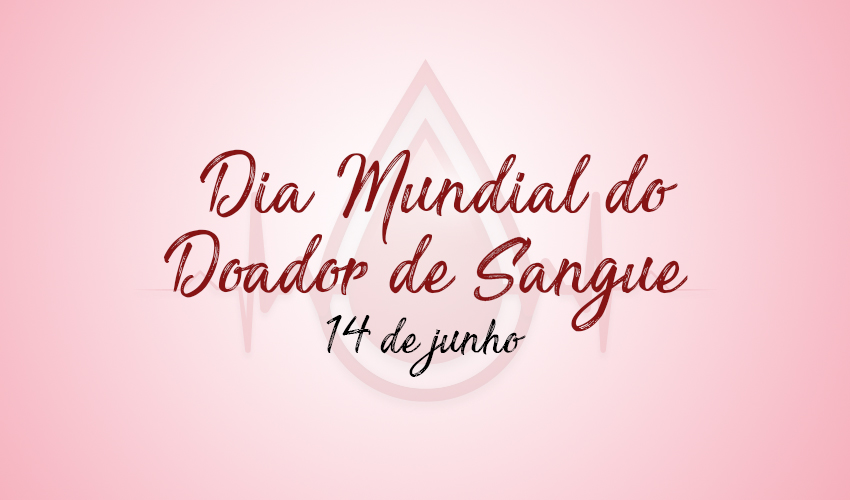 DIA MUNDIAL DO DOADOR DE SANGUE – 14 DE JUNHO